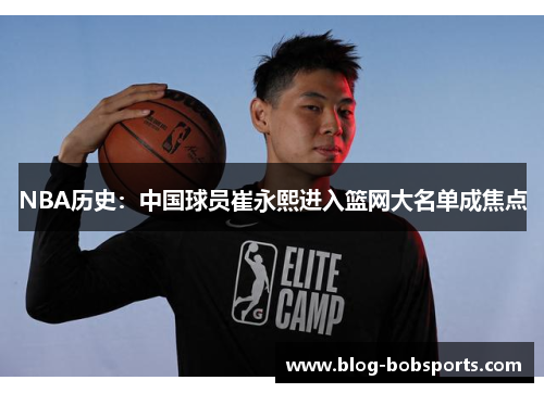 NBA历史：中国球员崔永熙进入篮网大名单成焦点